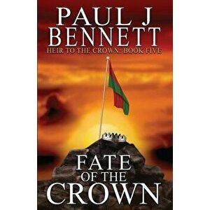 Fate of the Crown, Paperback - Paul J. Bennett imagine