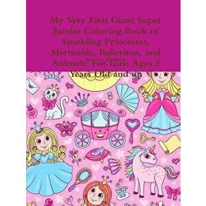 My Very First Giant Super Jumbo Coloring Book of Sparkling Princesses, Mermaids, Ballerinas, and Animals: For Girls Ages 3 Years Old and Up, Paperback imagine