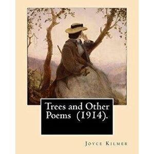 Trees and Other Poems (1914). by: Joyce Kilmer: Which Was Published in the Collection Trees and Other Poems in 1914., Paperback - Joyce Kilmer imagine