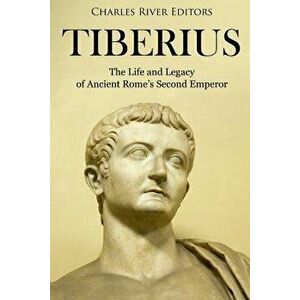 Tiberius: The Life and Legacy of Ancient Rome's Second Emperor, Paperback - Charles River Editors imagine