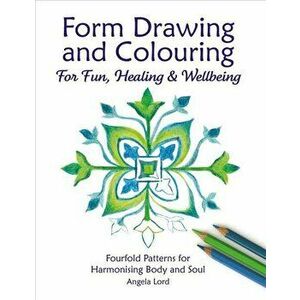 Form Drawing and Colouring for Fun, Healing and Wellbeing: Fourfold Patterns for Harmonising Body and Soul, Paperback - Angela Lord imagine