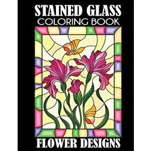 Stained Glass Coloring Book: Flower Designs, Paperback - Creative Coloring imagine
