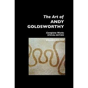 The Art of Andy Goldsworthy: Complete Works: Special Edition - William Malpas imagine