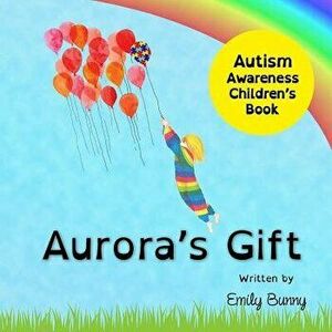 Aurora's Gift: Autism Awareness Children's Book, Paperback - Emily Bunny imagine