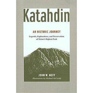 Katahdin: Legends, Exploration, and Preservation of Maine's Highest Peak, Paperback - John W. Neff imagine