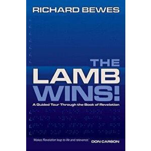 The Lamb Wins: A Guided Tour Through Revelation - Richard Bewes imagine