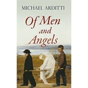 Of Men and Angels, Paperback - Michael Arditti imagine