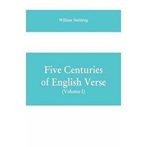 Five Centuries of English Verse (Volume I), Paperback - William Stebbing imagine