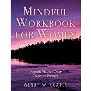 Mindful Workbook for Women: Domestic Violence Group Treatment Program, Paperback - Wendy W. Coates imagine