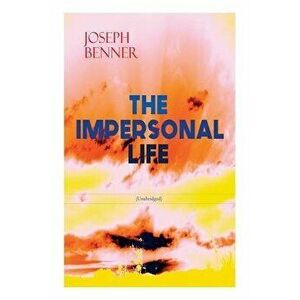 THE IMPERSONAL LIFE (Unabridged): Spirituality & Practice Classic, Paperback - Joseph Benner imagine