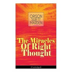 The Miracles of Right Thought (Unabridged): Unlock the Forces Within Yourself: How to Strangle Every Idea of Deficiency, Imperfection or Inferiority - imagine