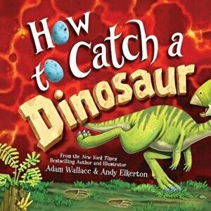 How to Catch a Dinosaur, Hardcover - Adam Wallace imagine