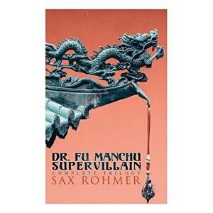 The Dr. Fu Manchu (A Supervillain Trilogy): The Insidious Dr. Fu Manchu, The Return of Dr. Fu Manchu & The Hand of Fu Manchu, Paperback - Sax Rohmer imagine