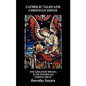 Catholic Tales and Christian Songs, the Greatest Drama Ever Staged and Strong Meat, Hardcover - Dorothy Sayers imagine