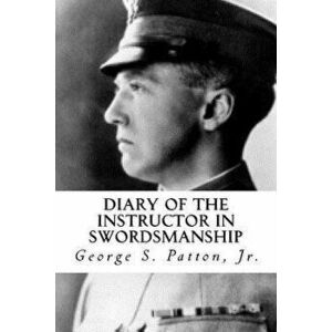 Diary of the Instructor in Swordsmanship, Paperback - George S. Patton Jr imagine