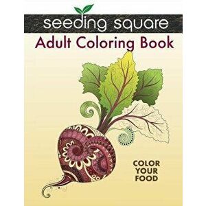 Seeding Square Adult Coloring Book: Color Your Food - Jennifer Pratt imagine