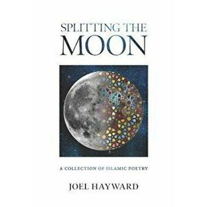 Splitting the Moon: A Collection of Islamic Poetry - Joel Hayward imagine
