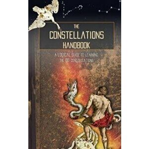 The Constellations Handbook: A Logical Guide to Learning the 88 Constellation, Paperback - Galactic Hunter imagine