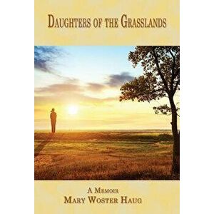 Daughters of the Grasslands: A Memoir, Paperback - Mary Woster Haug imagine