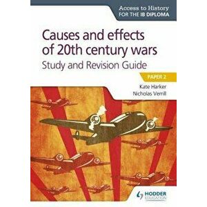 Access to History for the Ib Diploma: Causes and Effects of 20th Century Wars Study and Revision Guide - Kate Harker imagine