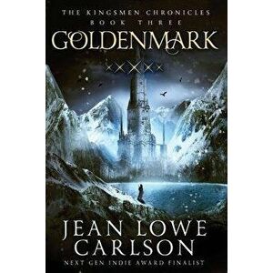 Goldenmark (the Kingsmen Chronicles #3): An Epic Fantasy Adventure, Paperback - Jean Lowe Carlson imagine