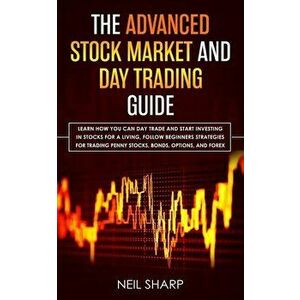 The Advanced Stock Market and Day Trading Guide: Learn How You Can Day Trade and Start Investing in Stocks for a living, follow beginners strategies f imagine