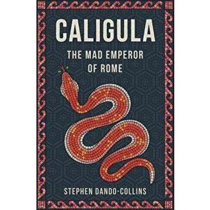 Caligula: The Mad Emperor of Rome, Hardcover - Stephen Dando-Collins imagine