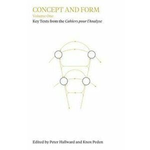 Concept and Form, Volume 1: Selections from the Cahiers Pour l'Analyse, Paperback - Peter Hallward imagine