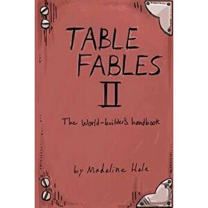 Table Fables II: The World-Builder's Handbook, Paperback - Madeline Hale imagine