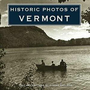 Historic Photos of Vermont, Hardcover - Ginger Gellman imagine