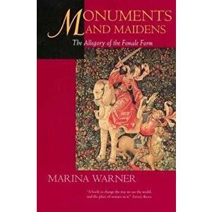Monuments & Maidens: The Allegory of the Female Form - Marina Warner imagine