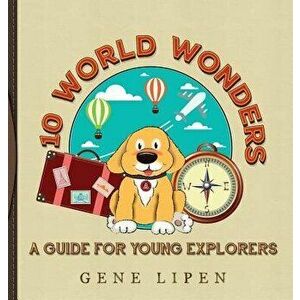 10 World Wonders: A Guide For Young Explorers, Hardcover - Gene Lipen imagine