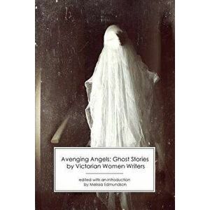 Avenging Angels: Ghost Stories by Victorian Women Writers, Paperback - Melissa Edmundson imagine