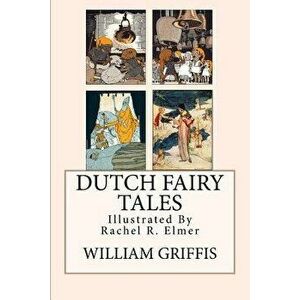 Dutch Fairy Tales: [illustrated], Paperback - William E. Griffis imagine