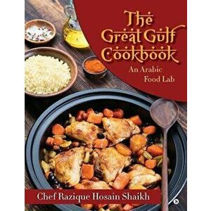 The Great Gulf Cookbook: An Arabic Food Lab - Chef Razique Hosain Shaikh imagine