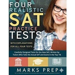 Four Realistic SAT Practice Tests: Tests Written By Tutors Who Take the Actual SAT and Score in the Top 1%, Paperback - Marks Prep imagine