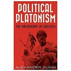 Political Platonism: The Philosophy of Politics, Paperback - Alexander Dugin imagine