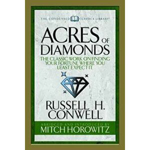 Acres of Diamonds (Condensed Classics): The Classic Work on Finding Your Fortune Where You Least Expect It, Paperback - Russell H. Conwell imagine