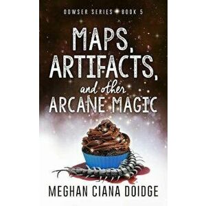 Maps, Artifacts, and Other Arcane Magic, Paperback - Meghan Ciana Doidge imagine