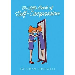The Little Book of Self-Compassion: Learn to be your own best friend!, Paperback - Kathryn Lovewell imagine