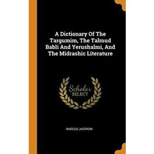 A Dictionary of the Targumim, the Talmud Babli and Yerushalmi, and the Midrashic Literature - Marcus Jastrow imagine