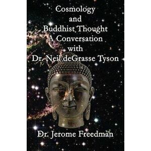 Cosmology and Buddhist Thought: A Conversation with Neil Degrasse Tyson, Paperback - Jerome Freedman imagine