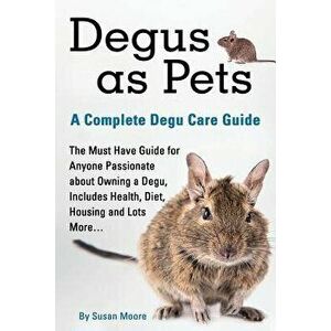Degus as Pets, a Complete Degu Care Guide, Paperback - Susan Moore imagine