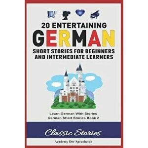 20 Entertaining German Short Stories for Beginners and Intermediate Learners: Learn German with Stories: German Short Stories Book 2, Paperback - Acad imagine