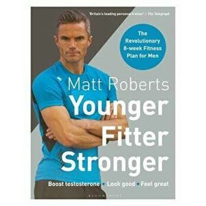 Matt Roberts' Younger, Fitter, Stronger: The Revolutionary 8-Week Fitness Plan for Men, Paperback - Matt Roberts imagine