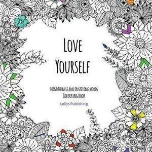 Love Yourself: Mindfulness and inspiring words Colouring Book to help you through difficult times, grief and anxiety, Paperback - Lollys Publishing imagine