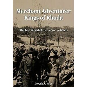 Merchant Adventurer Kings of Rhoda: The Lost World of the Tucson Artifacts, Paperback - Donald N. Yates imagine