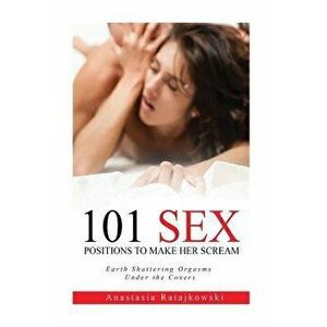 Sex Positions: Sex Positions, 101 Sex Positions to Make Her Scream, Paperback - Anastasia Ratajkowski imagine