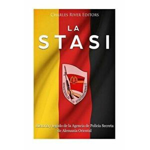 La Stasi: Historia Y Legado de la Agencia de Policía Secreta de Alemania Oriental - Charles River Editors imagine
