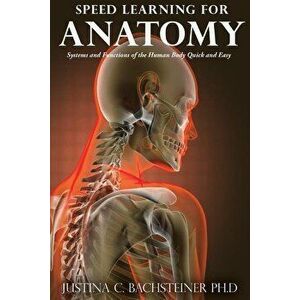Speed Learning for Anatomy: Systems and Functions of the Human Body Quick and Easy, Paperback - Justina C. Bachsteiner Phd imagine